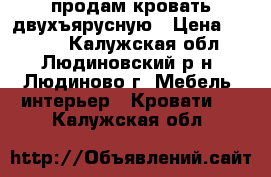 продам кровать двухъярусную › Цена ­ 5 000 - Калужская обл., Людиновский р-н, Людиново г. Мебель, интерьер » Кровати   . Калужская обл.